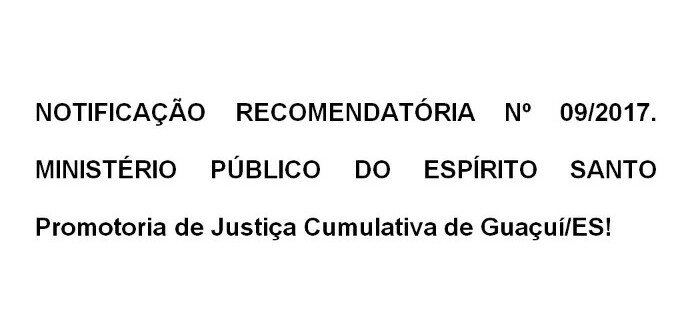 NOTIFICAÇÃO RECOMENDATÓRIA Nº 09/2017 - MINISTÉRIO PÚBLICO DO ESPÍRITO SANTO - Promotoria de justiça Cumulativa de Guaçuí/ES!